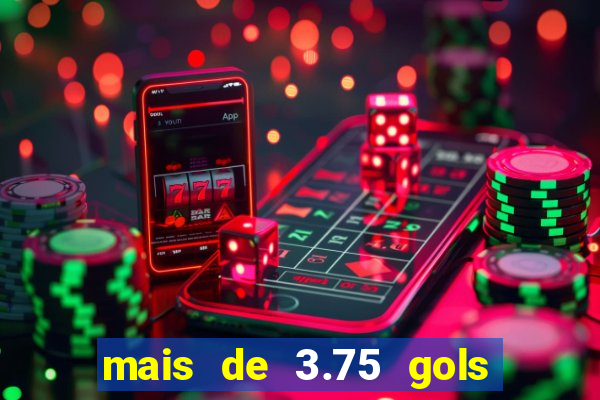 mais de 3.75 gols o que significa
